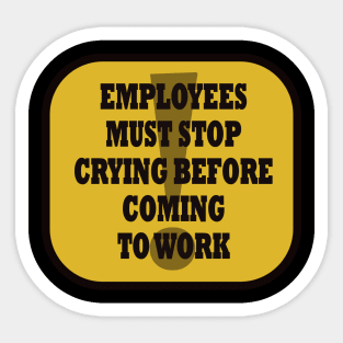 Employees must Stop Crying Sticker